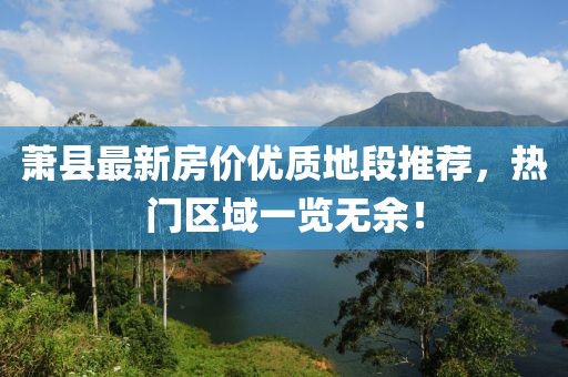 萧县最新房价优质地段推荐，热门区域一览无余！