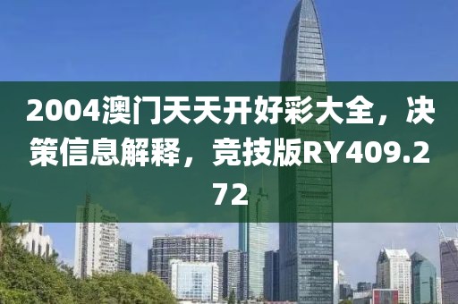 2004澳门天天开好彩大全，决策信息解释，竞技版RY409.272