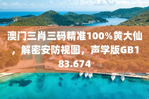 澳门三肖三码精准100%黄大仙，解密安防视图，声学版GB183.674