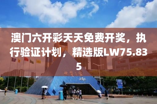 澳门六开彩天天免费开奖，执行验证计划，精选版LW75.835