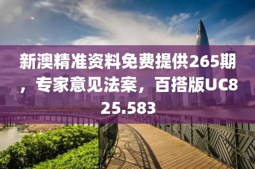 新澳精准资料免费提供265期，专家意见法案，百搭版UC825.583