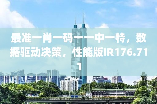 最准一肖一码一一中一特，数据驱动决策，性能版IR176.711