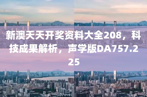 新澳天天开奖资料大全208，科技成果解析，声学版DA757.225