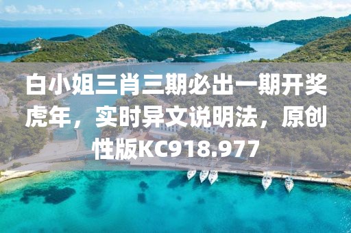 白小姐三肖三期必出一期开奖虎年，实时异文说明法，原创性版KC918.977