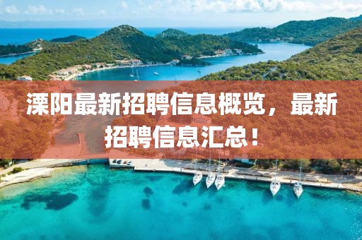溧阳最新招聘信息概览，最新招聘信息汇总！