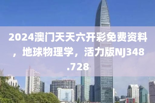 2024澳门天天六开彩免费资料，地球物理学，活力版NJ348.728