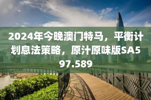 2024年今晚澳门特马，平衡计划息法策略，原汁原味版SA597.589