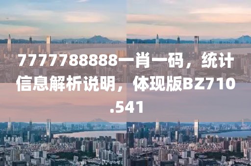 7777788888一肖一码，统计信息解析说明，体现版BZ710.541