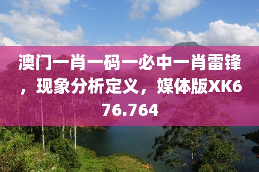 澳门一肖一码一必中一肖雷锋，现象分析定义，媒体版XK676.764