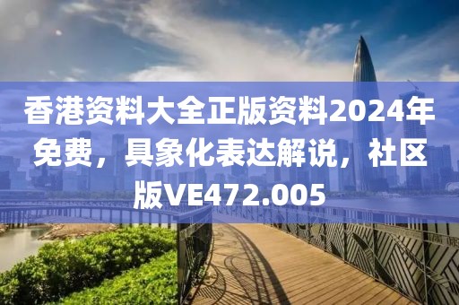 香港资料大全正版资料2024年免费，具象化表达解说，社区版VE472.005