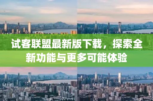 试客联盟最新版下载，探索全新功能与更多可能体验