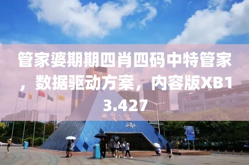 管家婆期期四肖四码中特管家，数据驱动方案，内容版XB13.427
