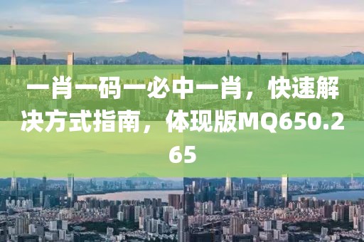 一肖一码一必中一肖，快速解决方式指南，体现版MQ650.265