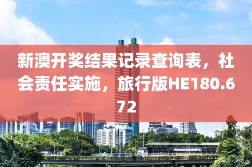 新澳开奖结果记录查询表，社会责任实施，旅行版HE180.672