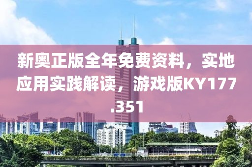 新奥正版全年免费资料，实地应用实践解读，游戏版KY177.351