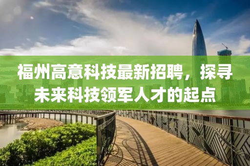 福州高意科技最新招聘，探寻未来科技领军人才的起点