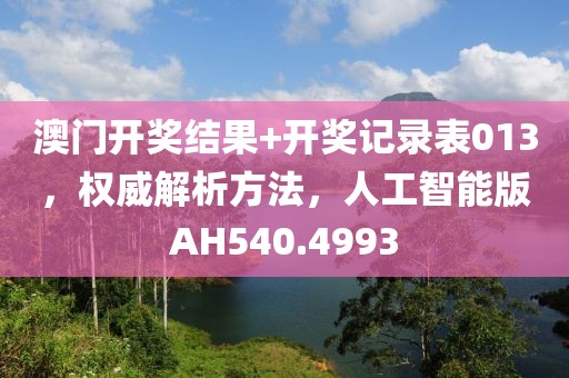澳门开奖结果+开奖记录表013，权威解析方法，人工智能版AH540.4993