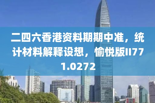 二四六香港资料期期中准，统计材料解释设想，愉悦版II771.0272
