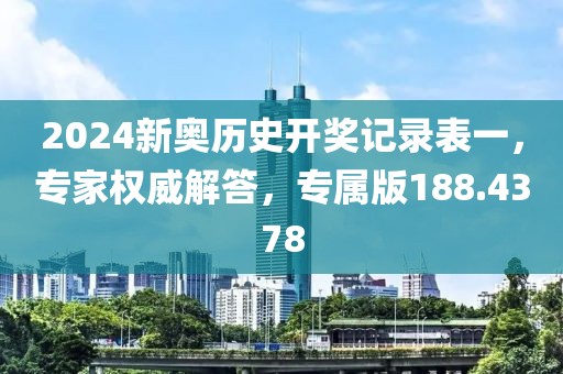 2024新奥历史开奖记录表一，专家权威解答，专属版188.4378