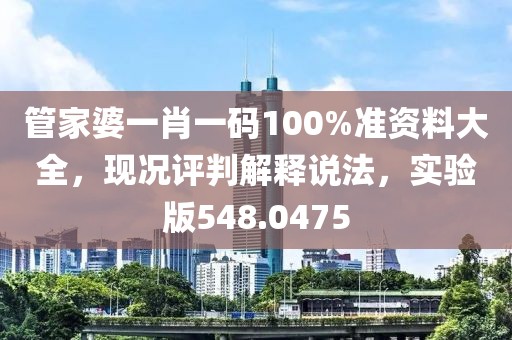 管家婆一肖一码100%准资料大全，现况评判解释说法，实验版548.0475
