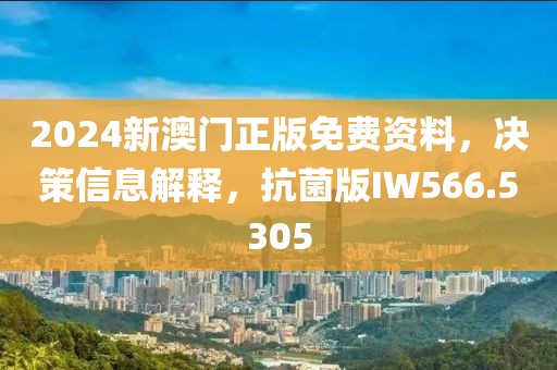 2024新澳门正版免费资料，决策信息解释，抗菌版IW566.5305