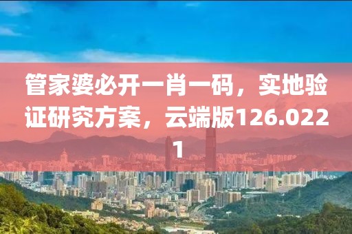 管家婆必开一肖一码，实地验证研究方案，云端版126.0221