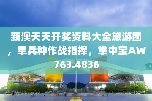 新澳天天开奖资料大全旅游团，军兵种作战指挥，掌中宝AW763.4836