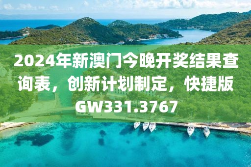 2024年新澳门今晚开奖结果查询表，创新计划制定，快捷版GW331.3767