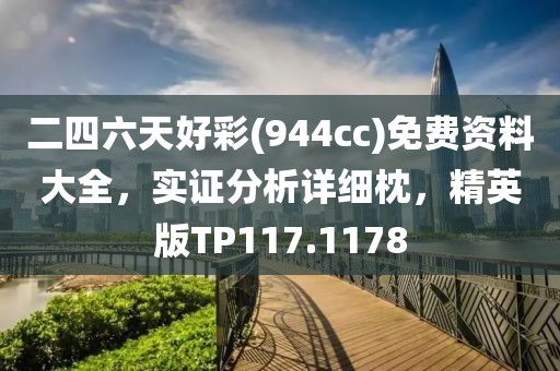 二四六天好彩(944cc)免费资料大全，实证分析详细枕，精英版TP117.1178