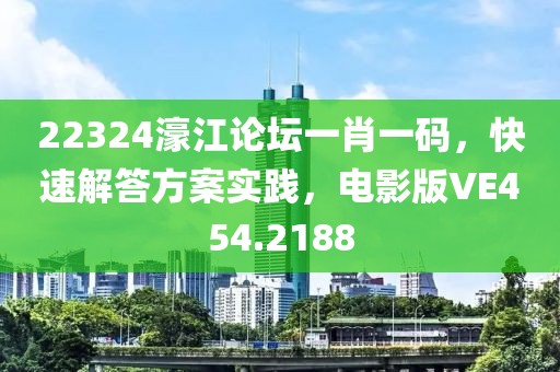 22324濠江论坛一肖一码，快速解答方案实践，电影版VE454.2188