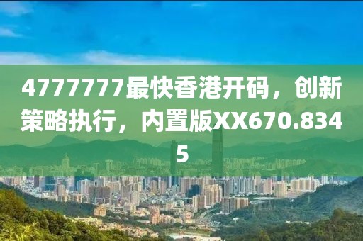 4777777最快香港开码，创新策略执行，内置版XX670.8345