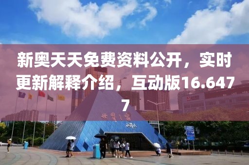 新奥天天免费资料公开，实时更新解释介绍，互动版16.6477