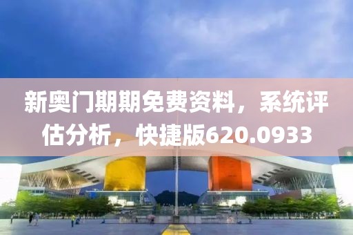 新奥门期期免费资料，系统评估分析，快捷版620.0933