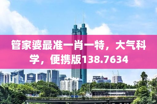 管家婆最准一肖一特，大气科学，便携版138.7634