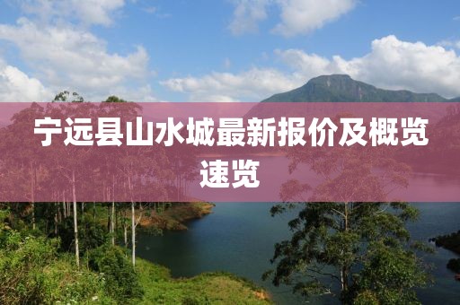 宁远县山水城最新报价及概览速览