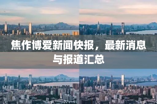 焦作博爱新闻快报，最新消息与报道汇总