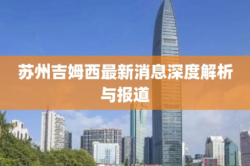 苏州吉姆西最新消息深度解析与报道