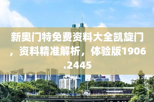 新奥门特免费资料大全凯旋门，资料精准解析，体验版1906.2445