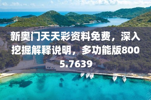 新奥门天天彩资料免费，深入挖掘解释说明，多功能版8005.7639