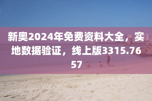 新奥2024年免费资料大全，实地数据验证，线上版3315.7657