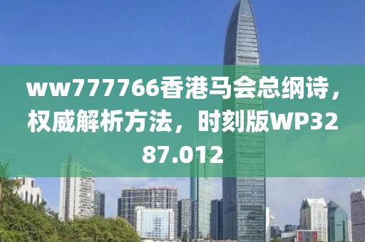 ww777766香港马会总纲诗，权威解析方法，时刻版WP3287.012