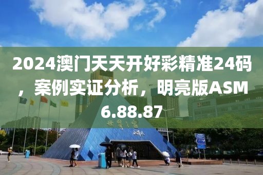 2024澳门天天开好彩精准24码，案例实证分析，明亮版ASM6.88.87