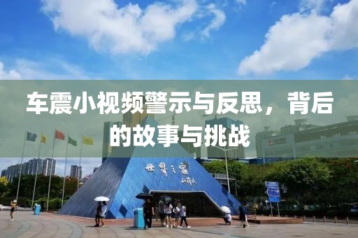 车震小视频警示与反思，背后的故事与挑战