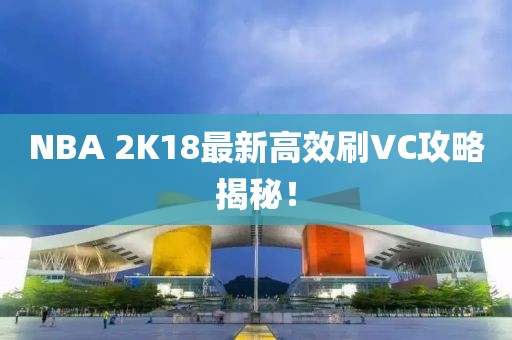 NBA 2K18最新高效刷VC攻略揭秘！