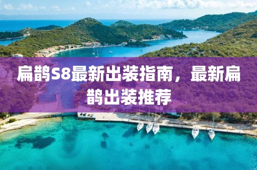 扁鹊S8最新出装指南，最新扁鹊出装推荐