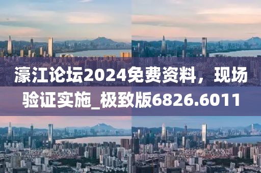 濠江论坛2024免费资料，现场验证实施_极致版6826.6011