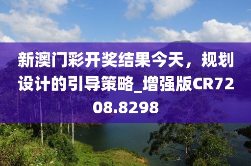 新澳门彩开奖结果今天，规划设计的引导策略_增强版CR7208.8298