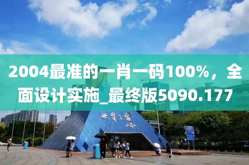 2004最准的一肖一码100%，全面设计实施_最终版5090.177