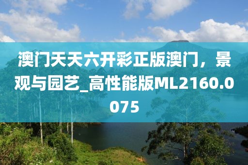 澳门天天六开彩正版澳门，景观与园艺_高性能版ML2160.0075