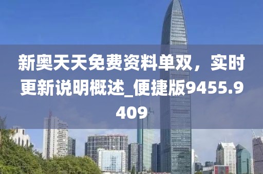 新奥天天免费资料单双，实时更新说明概述_便捷版9455.9409